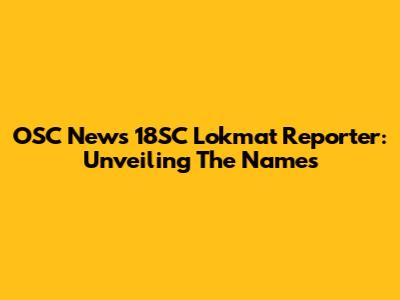 OSC News 18SC Lokmat Reporter: Unveiling The Names