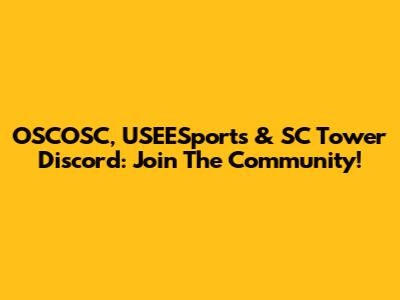 OSCOSC, USEESports & SC Tower Discord: Join The Community!