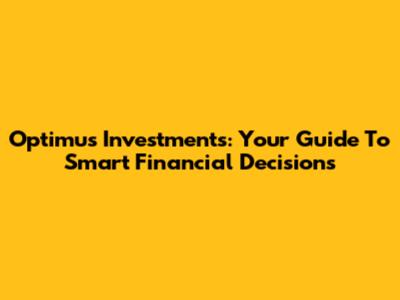 Optimus Investments: Your Guide To Smart Financial Decisions