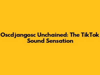 Oscdjangosc Unchained: The TikTok Sound Sensation