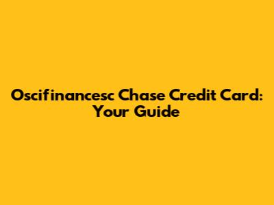 Oscifinancesc Chase Credit Card: Your Guide