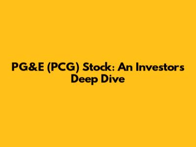 PG&E (PCG) Stock: An Investor's Deep Dive