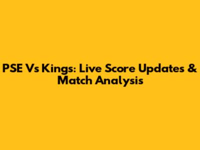 PSE Vs Kings: Live Score Updates & Match Analysis