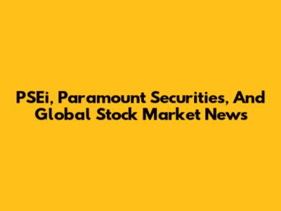 PSEi, Paramount Securities, And Global Stock Market News