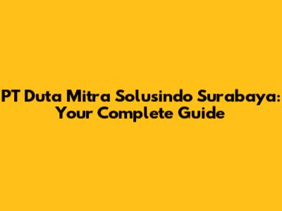 PT Duta Mitra Solusindo Surabaya: Your Complete Guide
