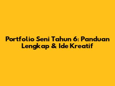 Portfolio Seni Tahun 6: Panduan Lengkap & Ide Kreatif