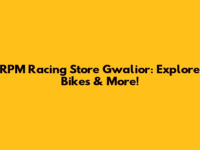 RPM Racing Store Gwalior: Explore Bikes & More!