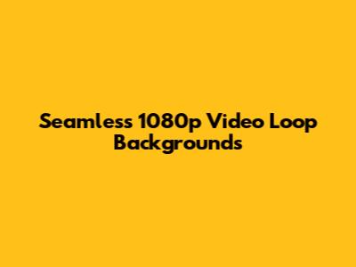 Seamless 1080p Video Loop Backgrounds