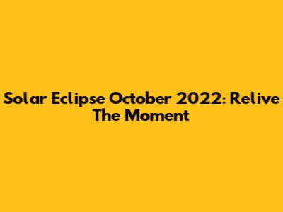 Solar Eclipse October 2022: Relive The Moment