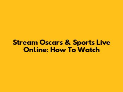 Stream Oscars & Sports Live Online: How To Watch