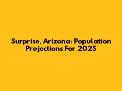 Surprise, Arizona: Population Projections For 2025