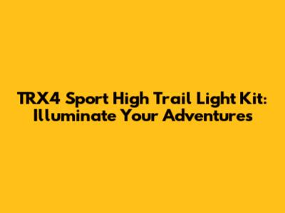 TRX4 Sport High Trail Light Kit: Illuminate Your Adventures
