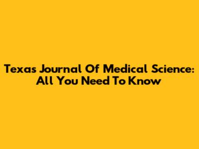Texas Journal Of Medical Science: All You Need To Know