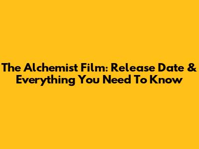The Alchemist Film: Release Date & Everything You Need To Know