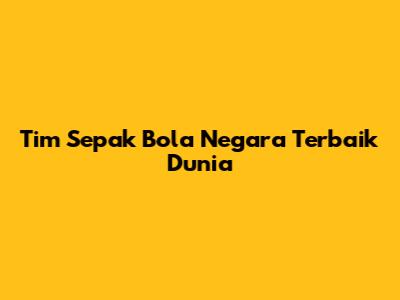 Tim Sepak Bola Negara Terbaik Dunia