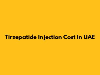 Tirzepatide Injection Cost In UAE