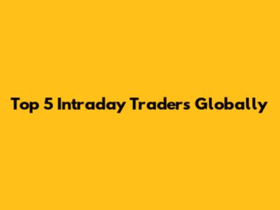Top 5 Intraday Traders Globally
