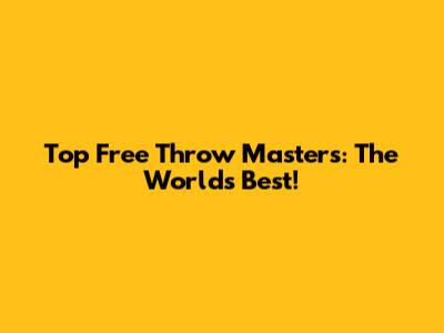Top Free Throw Masters: The World's Best!