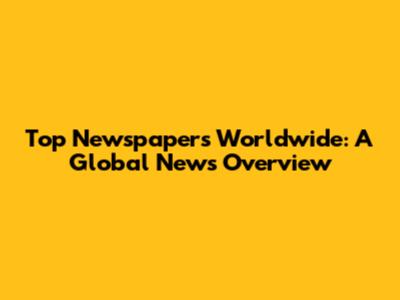 Top Newspapers Worldwide: A Global News Overview