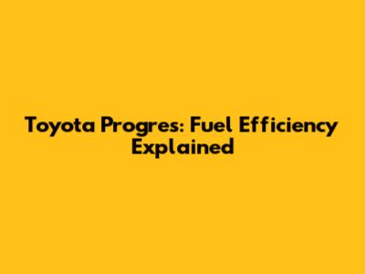 Toyota Progres: Fuel Efficiency Explained