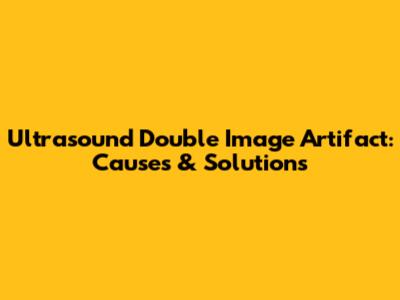 Ultrasound Double Image Artifact: Causes & Solutions