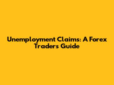Unemployment Claims: A Forex Trader's Guide