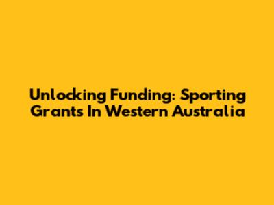 Unlocking Funding: Sporting Grants In Western Australia