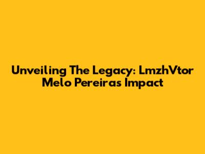 Unveiling The Legacy: LmzhVtor Melo Pereira's Impact
