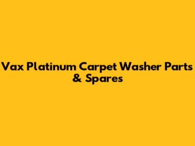 Vax Platinum Carpet Washer Parts & Spares