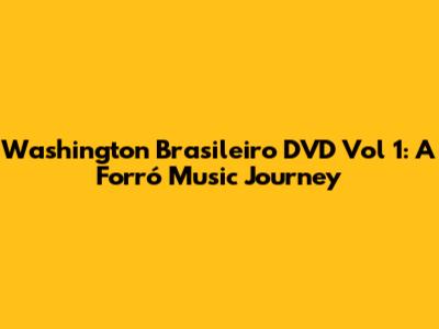 Washington Brasileiro DVD Vol 1: A Forró Music Journey