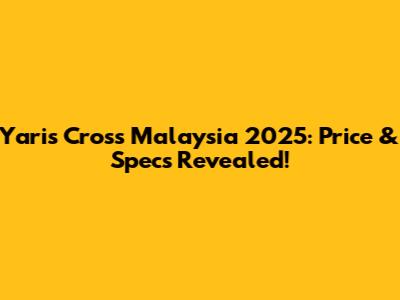 Yaris Cross Malaysia 2025: Price & Specs Revealed!